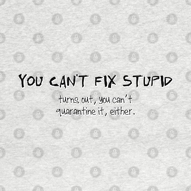 You can't fix stupid. by SnarkCentral